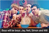  ?? ?? Boys will be boys: Jay, Neil, Simon and Will