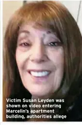  ?? ?? Victim Susan Leyden was shown on video entering Marcelin’s apartment building, authoritie­s allege