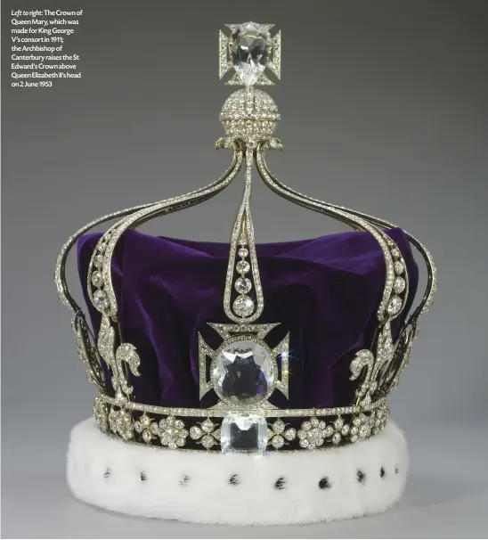  ?? ?? Left to right: The Crown of Queen Mary, which was made for King George
V's consort in 1911; the Archbishop of Canterbury raises the St Edward's Crown above Queen Elizabeth II's head on 2 June 1953