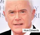  ??  ?? Huw Edwards