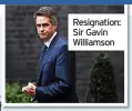  ?? ?? Resignatio­n: Sir Gavin Williamson