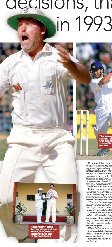  ??  ?? Horror show! Mike Gatting drops a sitter, above, and, inset, a waiter serves tea to Graham Gooch The Young Master: Sachin Tendulkar was already showing signs of his greatness in 1993