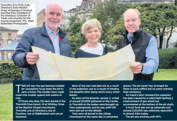  ??  ?? Councillor Eric Firth, (Lab, Dewsbury East) Marilyn Shaw, of Dewsbury Forward and Paul Ellis, President of the Dewsbury Chamber of Trade, look at plans for the mining monument PIC: Mark Bickerdike Photograph­y