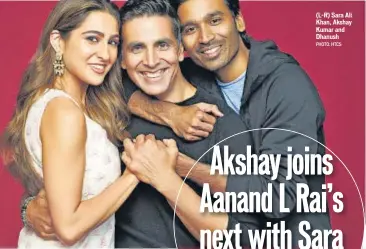  ?? PHOTO: HTCS ?? (L-R) Sara Ali Khan, Akshay Kumar and Dhanush