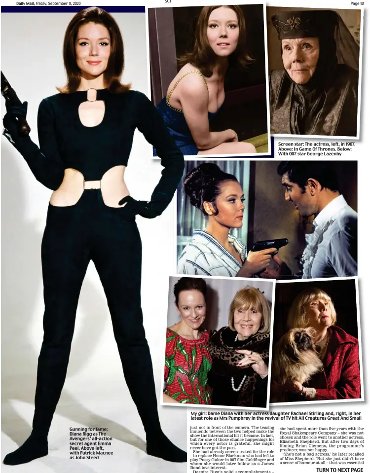  ??  ?? Gunning for fame: Diana Rigg as The Avengers’ all-action secret agent Emma Peel. Above left, with Patrick Macnee as John Steed
Screen star: The actress, left, in 1967. Above: In Game Of Thrones. Below: With 007 star George Lazenby
My girl: Dame Diana with her actress daughter Rachael Stirling and, right, in her latest role as Mrs Pumphrey in the revival of TV hit All Creatures Great And Small