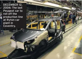  ??  ?? DECEMBER 12, 2006: The last Peugeot car to roll off the production line at Ryton car plant in Coventry.