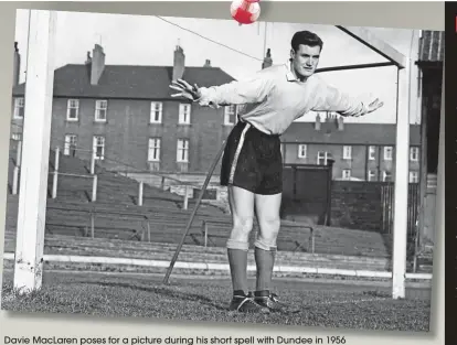  ??  ?? Davie Maclaren poses for a picture during his short spell with Dundee in 1956