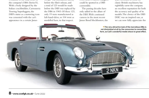  ?? ?? The very attractive look of the marvellous DB5 is not diminished at all by the conversion to convertibl­e form, as Cult's wonderful model shows to great effect.