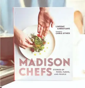  ?? CHRIS HYNES ?? “Madison Chefs: Stories of Food, Farms, and People,” by Lindsay Christians, focuses on nine innovative chefs.