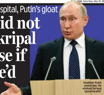  ??  ?? Vladimir Putin yesterday: He wished Skripal ‘good health’