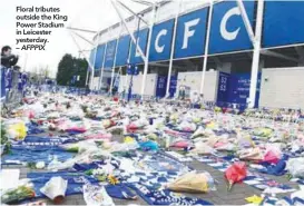  ??  ?? Floral tributes outside the King Power Stadium in Leicester yesterday. – AFPPIX