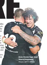  ?? Picture: GETTY IMAGES ?? Kevin Proctor hugs Jared Waerea-Hargreaves.