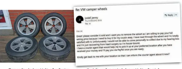  ??  ?? These are the wheels we tried to sell on Gumtree. We’ve successful­ly sold many items using this website, but scammers will always try their luck through these online marketplac­es. Here’s the email we received when we tried to sell a set of wheels through Gumtree. The buyer is leading us to a courier collection scam where we have to pay cash to the person who collects the wheels from us.