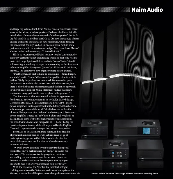  ??  ?? ABOVE: Naim’s 2017 New Uniti range, with the Statement towering above.