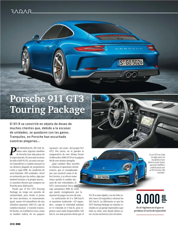  ??  ?? Es un GT3 en toda la regla, pero no lo parece ni por dentro ni por fuera; para los neófitos, podría pasar por un 911 Carrera ‘del montón’.