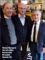  ??  ?? Writer Bernard Farrell, Billy Roche and Brendan Howlin TD.