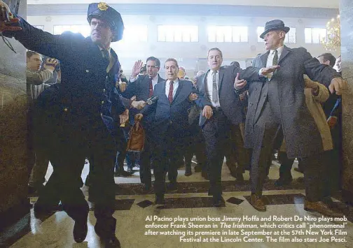  ??  ?? Al Pacino plays union boss Jimmy Hoffa and Robert De Niro plays mob enforcer Frank Sheeran in The Irishman, which critics call “phenomenal” after watching its premiere in late September at the 57th New York Film Festival at the Lincoln Center. The film also stars Joe Pesci.
