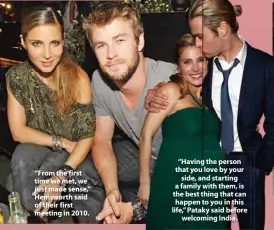  ??  ?? “From the first time we met, we just made sense,” Hemsworth said of their first meeting in 2010.
“Having the person that you love by your side, and starting a family with them, is the best thing that can happen to you in this life,” Pataky said before welcoming India.