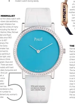  ??  ?? White gold, turquoise and diamond Altiplano watch, $42,100, Piaget