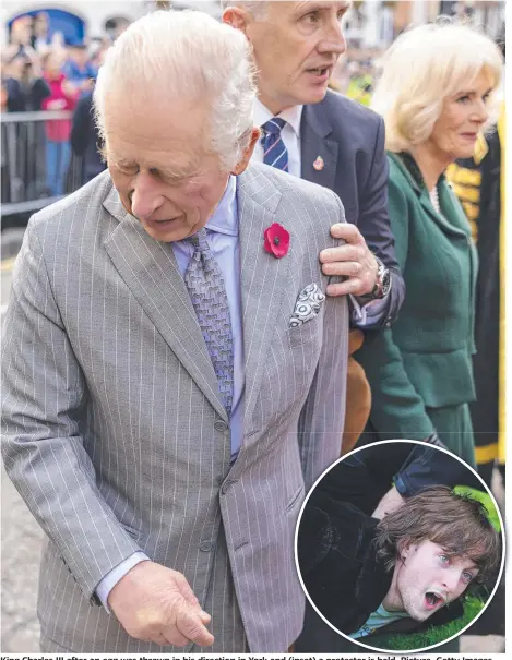  ?? ?? King Charles III after an egg was thrown in his direction in York and (inset) a protester is held. Picture: Getty Images