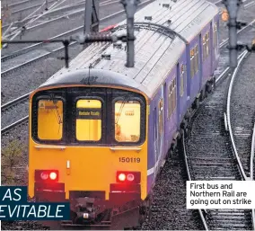  ??  ?? First bus and Northern Rail are going out on strike