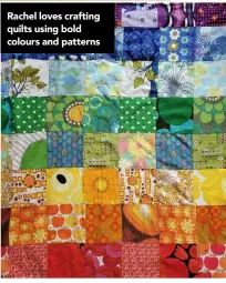  ?? ?? Rachel loves crafting quilts using bold colours and patterns