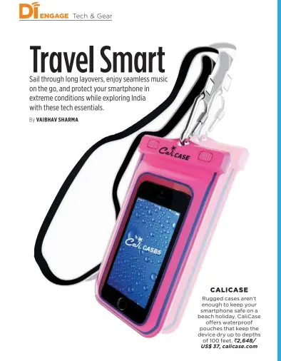  ??  ?? CALICASERu­gged cases aren’t enough to keep your smartphone safe on a beach holiday. CaliCase offers waterproof pouches that keep the device dry up to depths of 100 feet. `2,648/ US$ 37, calicase.com