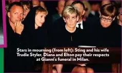  ??  ?? Stars in mourning (from left): Sting and his wife Trudie Styler, Diana and Elton pay their respects at Gianni’s funeral in Milan.