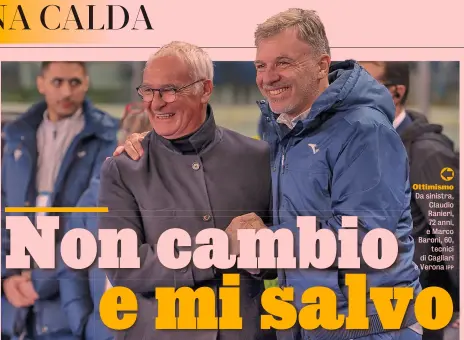  ?? IPP ?? Ottimismo Da sinistra, Claudio Ranieri, 72 anni, e Marco Baroni, 60, tecnici di Cagliari e Verona