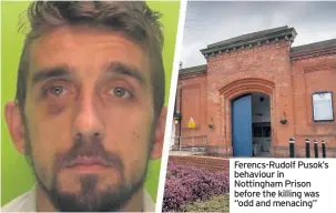  ??  ?? Ferencs-rudolf Pusok’s behaviour in Nottingham Prison before the killing was “odd and menacing”
