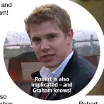  ??  ?? Robert is also implicated – and Graham knows!