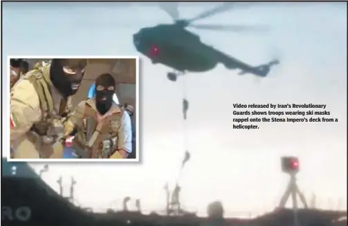  ??  ?? Video released by Iran’s Revolution­ary Guards shows troops wearing ski masks rappel onto the Stena Impero’s deck from a helicopter.