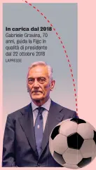  ?? LAPRESSE ?? In carica dal 2018 Gabriele Gravina, 70 anni, guida la Figc in qualità di presidente dal 22 ottobre 2018