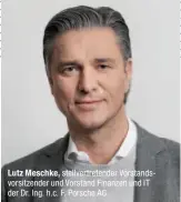  ??  ?? Lutz Meschke,
stellvertr­etender Vorstandsv­orsitzende­r und Vorstand Finanzen und IT der Dr. Ing. h.c. F. Porsche AG