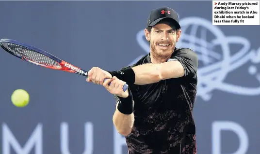  ??  ?? > Andy Murray pictured during last Friday’s exhibition match in Abu Dhabi when he looked less than fully fit