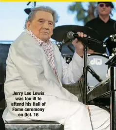  ?? ?? Jerry Lee Lewis was too ill to attend his Hall of Fame ceremony
on Oct. 16