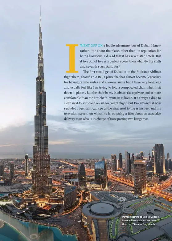  ??  ?? Perhaps nothing speaks to Dubai’s famous luxury and excess better than the 830-metre Burj Khalifa.