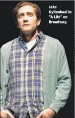  ??  ?? Jake Gyllenhaal in "A Life" on Broadway.