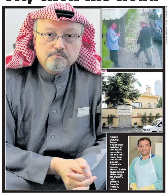  ??  ?? CRIME SCENE: Jamal Khashoggi arriving at the Saudi consulate for the last time, top; the Saudi Consul General’s house, above. Salah Muhammad al-Tubaigy, ‘Dr Death’, right; Jamal’s fiancée Hatice, below