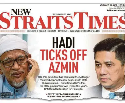  ??  ?? NST’s front-page story yesterday on Pas president Datuk Seri Abdul Hadi Awang chiding Selangor Menteri Besar Datuk Seri Azmin Ali.