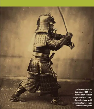  ?? ?? A Japanese warrior in armour, c1865–67. Within a few years of this picture being taken, the modernisin­g Meiji government swept away the samurai system