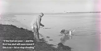  ?? ?? “If the fowl are poor — and the first few shot will soon reveal if this is so — let us stop shooting”