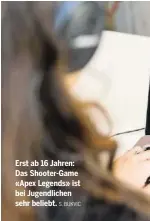  ?? S. BUKVIC ?? Erst ab 16 Jahren: Das Shooter-Game «Apex Legends» ist bei Jugendlich­en sehr beliebt.