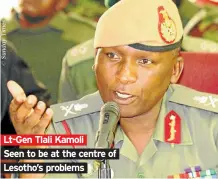  ??  ?? Lt-Gen Tlali Kamoli Seen to be at the centre of Lesotho’s problems