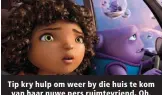  ??  ?? Tip kry hulp om weer by die huis te kom van haar nuwe pers ruimtevrie­nd, Oh.