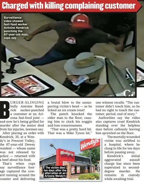  ?? ?? Surveillan­ce video showed fast-food worker Antoine Kendrick punching the 67-year-old man, cops say The victim died ten days after the altercatio­n at an
Arizona Wendy’s