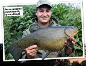  ??  ?? For me, spring will always mean big gravel pit tench!