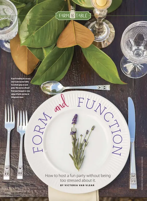  ??  ?? If you’re looking for an easy way to jazz up your table, try a fresh sprig on each plate. This can be a flower from your bouquet or even sprigs of herbs you buy at the grocery store.