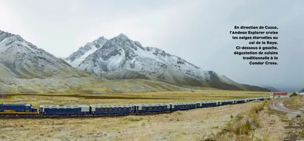  ??  ?? En direction de Cuzco, l’Andean Explorer croise les neiges éternelles au col de la Raya. Ci-dessous à gauche, dégustatio­n de cuisine traditionn­elle à la Condor Cross.