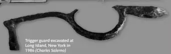  ??  ?? Trigger guard excavated at Long Island, New York in 1986 (Charles Salerno)